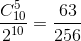 \frac{C_{10}^{5}}{2^{10}}=\frac{63}{256}