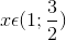 x\epsilon (1;\frac{3}{2})