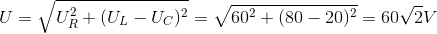 U=\sqrt{U_{R}^{2}+(U_{L}-U_{C})^{2}}=\sqrt{60^{2}+(80-20)^{2}}=60\sqrt{2}V