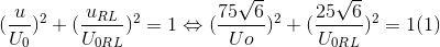 (\frac{ u}{U_{0}})^{2}+(\frac{u_{RL}}{U_{0RL}})^{2}=1\Leftrightarrow(\frac{75\sqrt{6}}{Uo} )^{2}+(\frac{25\sqrt{6}}{U_{0RL}})^{2}=1(1)