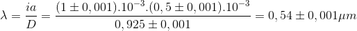 \lambda =\frac{ia}{D}=\frac{(1\pm 0,001).10^{-3}.(0,5\pm 0,001).10^{-3}}{0,925\pm 0,001}=0,54\pm 0,001\mu m
