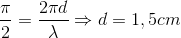 \frac{\pi }{2}=\frac{2\pi d}{\lambda }\Rightarrow d=1,5cm