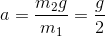 a=\frac{m_{2}g}{m_{1}}=\frac{g}{2}
