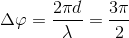 \Delta \varphi =\frac{2\pi d}{\lambda }=\frac{3\pi }{2}