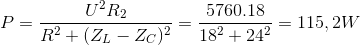P=\frac{U^{2}R_{2}}{R^{2}+(Z_{L}-Z_{C})^{2}}=\frac{5760.18}{18^{2}+24^{2}}=115,2W