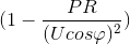 (1-\frac{PR}{(Ucos\varphi )^{2}})