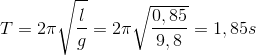 T=2\pi \sqrt{\frac{l}{g}}=2\pi \sqrt{\frac{0,85}{9,8}}=1,85s