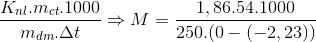 \frac{K_{nl}.m_{ct}.1000}{m_{dm}.\Delta t}\Rightarrow M=\frac{1,86.54.1000}{250.(0-(-2,23))}