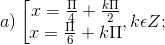 a) \left [ \begin{matrix} x=\frac{\Pi }{4}+\frac{k\Pi }{2} & \\ x=\frac{\Pi }{6}+k\Pi & \end{matrix},k\epsilon Z;