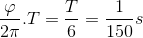 \frac{\varphi }{2\pi }.T=\frac{T}{6}=\frac{1}{150}s