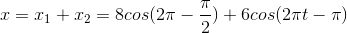 x=x_{1}+x_{2}=8cos(2\pi -\frac{\pi }{2})+6cos(2\pi t -\pi )