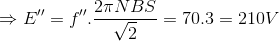 \Rightarrow E{}''=f{}''.\frac{2\pi NBS}{\sqrt{2}}=70.3=210V