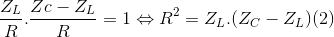\frac{Z_{L}}{R}.\frac{Zc-Z_{L}}{R}=1\Leftrightarrow R^{2}=Z_{L}.(Z_{C}-Z_{L}) (2)