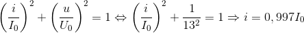 \left ( \frac{i}{I_{0}} \right )^{2}+\left ( \frac{u}{U_{0}} \right )^{2}=1\Leftrightarrow \left ( \frac{i}{I_{0}} \right )^{2} +\frac{1}{13^{2}}=1\Rightarrow i=0,997I_{0}