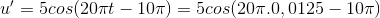 u{}'=5cos(20\pi t-10\pi )=5cos(20\pi .0,0125-10\pi )