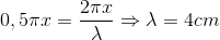 0,5\pi x=\frac{2\pi x}{\lambda }\Rightarrow \lambda =4cm