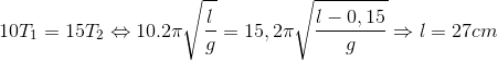 10T_{1}=15T_{2}\Leftrightarrow 10.2\pi \sqrt{\frac{l}{g}}=15,2\pi \sqrt{\frac{l-0,15}{g}}\Rightarrow l=27cm