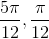 \frac{5\pi }{12}, \frac{\pi }{12}