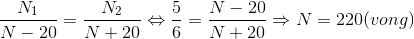\frac{N_{1}}{N-20}=\frac{N_{2}}{N+20}\Leftrightarrow \frac{5}{6}=\frac{N-20}{N+20}\Rightarrow N=220 (vong)