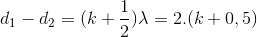 d_{1}-d_{2}=(k+\frac{1}{2})\lambda =2.(k+0,5)