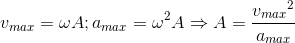 v_{max}=\omega A ;a_{max}=\omega^{2} A \Rightarrow A=\frace_v_{max^{2}}{a_{max}}