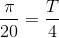 \frac{\pi }{20}=\frac{T}{4}