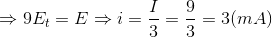 \Rightarrow 9E_{t}=E\Rightarrow i=\frac{I}{3}=\frac{9}{3}=3(mA)
