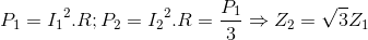 P_{1}={I_{1}}^{2}.R ;P_{2}={I_{2}}^{2}.R=\frac{P_{1}}{3}\Rightarrow Z_{2}=\sqrt{3}Z_{1}