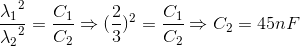 \frace_\lambda _{1^{2}}e_\lambda _{2^{2}}=\frac{C_{1}}{C_{2}}\Rightarrow (\frac{2}{3})^{2}=\frac{C_{1}}{C_{2}}\Rightarrow C_{2}=45nF