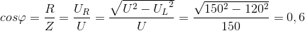 cos\varphi =\frac{R}{Z}=\frac{U_{R}}{U}=\frac{\sqrt{U^{2}-{U_{L}}^{2}}}{U}=\frac{\sqrt{150^{2}-120^{2}}}{150}=0,6