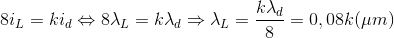 8i_{L}=ki_{d}\Leftrightarrow 8\lambda _{L}=k\lambda _{d}\Rightarrow \lambda _{L}=\frac{k\lambda _{d}}{8}=0,08k(\mu m)
