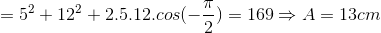 =5^{2}+12^{2}+2.5.12.cos(-\frac{\pi }{2})=169\Rightarrow A=13cm