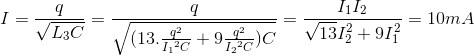 I=\frac{q}{\sqrt{L_{3}C}}=\frac{q}{\sqrt{(13.\frac{q^{2}}e_I_{1^{2}C}+9\frac{q^{2}}e_I_{2^{2}C})C}}=\frac{I_{1}I_{2}}{\sqrt{13}I_{2}^{2}+9I_{1}^{2}}=10mA