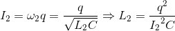 I_{2}=\omega _{2}q=\frac{q}{\sqrt{L_{2}C}}\Rightarrow L_{2}=\frac{q^{2}}e_I_{2^{2}C}