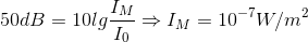 50dB=10lg\frac{I_{M}}{I_{0}}\Rightarrow I_{M}=10^{-7}W/m^{2}
