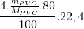 \frac{4.\frac{m_{PVC}}{M_{PVC}}.80}{100}.22,4