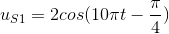 u_{S1}= 2cos(10\pi t-\frac{\pi }{4})