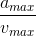 \frac{a_{max}}{v_{max}}