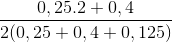 \frac{0,25.2+0,4}{2(0,25+0,4+0,125)}