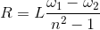 R= L\frac{\omega _{1}-\omega _{2}}{n^{2}-1}}