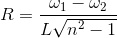 R= \frac{\omega _{1}-\omega _{2}}{L\sqrt{n^{2}-1}}