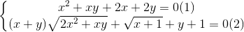 \left\{\begin{matrix} x^{2}+xy+2x+2y = 0 (1) & & \\ (x+y)\sqrt{2x^{2}+xy} +\sqrt{x+1}+y+1=0(2) & & \end{matrix}\right.