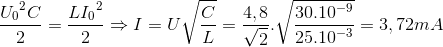 \frace_U_{0^{2}C}{2}=\frac{L{I_{0}}^{2}}{2}\Rightarrow I=U\sqrt{\frac{C}{L}}=\frac{4,8}{\sqrt{2}}.\sqrt{\frac{30.10^{-9}}{25.10^{-3}}}=3,72mA
