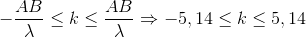 -\frac{AB}{\lambda }\leq k\leq \frac{AB}{\lambda }\Rightarrow -5,14\leq k\leq 5,14