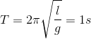T=2\pi \sqrt{\frac{l}{g}}=1s