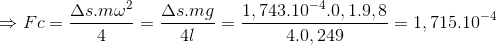 \Rightarrow Fc=\frac{\Delta s.m\omega ^{2}}{4}=\frac{\Delta s.mg}{4l}=\frac{1,743.10^{-4}.0,1.9,8}{4.0,249}=1,715.10^{-4}