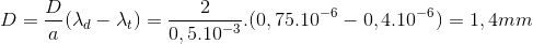 D=\frac{D}{a}(\lambda _{d}-\lambda _{t})=\frac{2}{0,5.10^{-3}}.(0,75.10^{-6}-0,4.10^{-6})=1,4mm