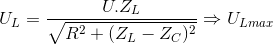 U_{L}=\frac{U.Z_{L}}{\sqrt{R^{2}+(Z_{L}-Z_{C})^{2}}}\Rightarrow U_{Lmax}
