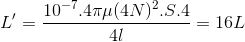 L'=\frac{10^{-7}.4\pi \mu (4N)^{2}.S.4}{4l}=16L