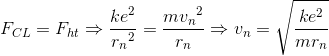 F_{CL}=F_{ht}\Rightarrow \frac{ke^{2}}e_r_{n^{2}}=\frac{m{v_{n}}^{2}}{r_{n}}\Rightarrow v_{_{n}}=\sqrt{\frac{ke^{2}}{mr_{n}}}